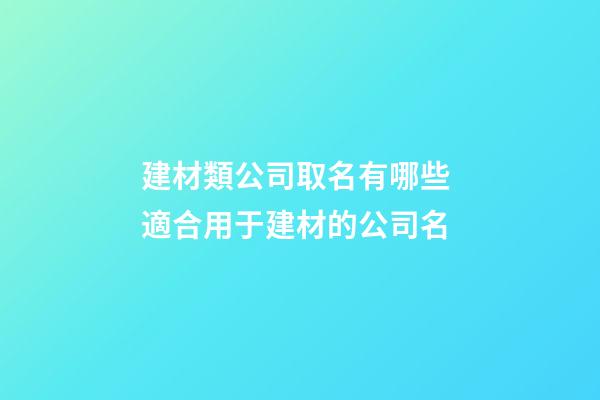建材類公司取名有哪些 適合用于建材的公司名